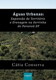 Title: Águas urbanas: expansão do território e drenagem na Serrinha do Paranoá DF, Author: Cátia Conserva
