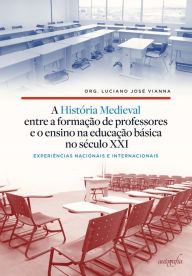 Title: A História Medieval entre a formação de professores e o ensino na Educação Básica no século XXI, Author: Luciano José Vianna