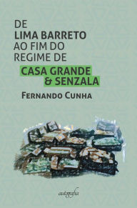 Title: De Lima Barreto ao fim do regime de casa grande & senzala, Author: Fernando Cunha