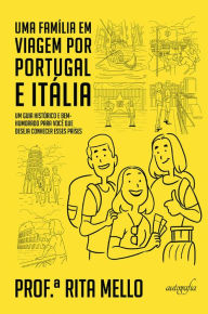 Title: Uma família em viagem por Portugal e Itália: um guia histórico e bem-humorado para você que deseja conhecer esses países, Author: Rita Mello