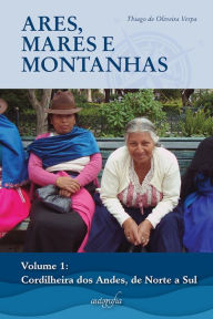 Title: Ares, Mares e Montanhas vol.I: Cordilheira dos Andes, de norte a sul, Author: Thiago de Oliveira Verpa