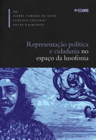 Title: Representação política e cidadania no espaço da lusofonia (séculos XIX e XX), Author: Isabel Corrêa da Silva