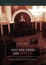 Title: Aqui nós somos uma família: brigas e acordos no tribunal do júri, Author: Izabel Nuñez