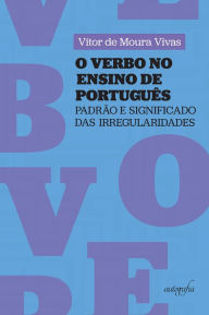 Title: O verbo no ensino de português: padrão e significado das irregularidades, Author: Vítor de Moura Vivas