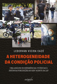 Title: A heterogeneidade da condição policial, Author: Ledervan Vieira Cazé
