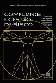 Title: Compliance e Gestão de Risco: processo perceptivo humano na segurança privada, Author: Roberto Luís de Figueiredo dos Santos Júnior