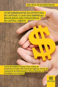 Title: Os Determinantes da Estrutura de Capitais: O Caso das Empresas Brasileiras Não-Financeiras de Capital Aberto : Teoria dos Efeitos Fiscais e dos Custos de Insolvência (Trade-Off), Teoria da Agência, Teoria da Assimetria de Informações e Teoria Baseada na E, Author: Ana Célia de Oliveira Prado