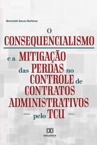 Title: O Consequencialismo e a Mitigação das Perdas no Controle de Contratos Administrativos pelo TCU, Author: Bernardo Souza Barbosa