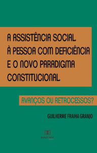 Title: A assistência social à pessoa com deficiência e o novo paradigma constitucional: avanços ou retrocessos?, Author: Guilherme Fraiha Granjo
