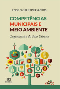 Title: Competências Municipais e Meio Ambiente: organização do solo urbano, Author: Enos Florentino Santos