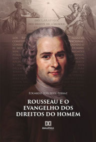 Title: Rousseau e o Evangelho dos Direitos do Homem, Author: Eduardo Luís Leite Ferraz