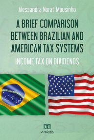 Title: A Brief Comparison Between Brazilian and American Tax Systems: Income Tax on Dividends, Author: Alessandra Norat Mousinho