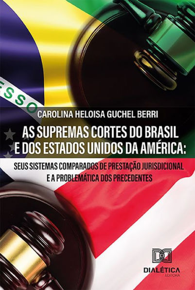 As Supremas Cortes do Brasil e dos Estados Unidos da América: seus sistemas comparados de prestação jurisdicional e a problemática dos precedentes