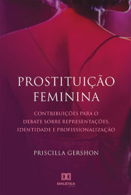 Title: Prostituição Feminina: contribuições para o debate sobre representações, identidade e profissionalização, Author: Priscilla Gershon