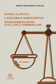 Title: Acesso à Justiça e Equilíbrio Democrático: intercâmbios entre Civil Law e Common Law - Volume 2, Author: Bruno Makowiecky Salles