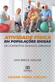 Title: A atividade física em populações idosas de contextos rurais e urbanos: uma breve análise, Author: Milena Vieira Coelho