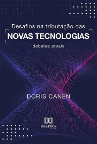 Title: Desafios na Tributação das Novas Tecnologias: debates atuais, Author: Doris Canen