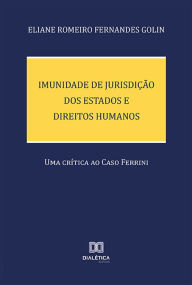 Title: Imunidade de Jurisdição dos Estados e Direitos Humanos: uma crítica ao Caso Ferrini, Author: Eliane Romeiro Fernandes Golin