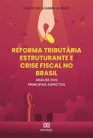 Title: Reforma Tributária Estruturante e Crise Fiscal no Brasil: análise dos principais aspectos, Author: Flávio de Azambuja Berti