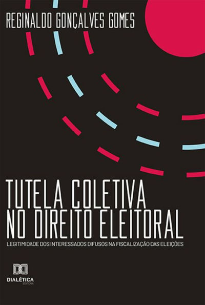 Tutela Coletiva no Direito Eleitoral: legitimidade dos interessados difusos na fiscalização das eleições