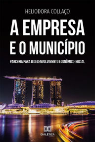 Title: A Empresa e o Município: parceria para o desenvolvimento econômico-social, Author: Heliodora Collaço