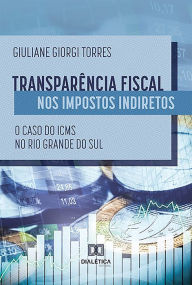 Title: Transparência Fiscal nos Impostos Indiretos :: o caso do ICMS no Rio Grande do Sul, Author: Giuliane Giorgi Torres