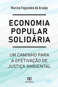 Title: Economia popular solidária: um caminho para a efetivação de justiça ambiental, Author: Marina Fagundes de Araújo