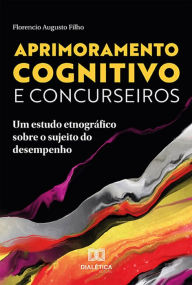 Title: Aprimoramento cognitivo e concurseiros: um estudo etnográfico sobre o sujeito do desempenho, Author: Florencio Augusto Filho