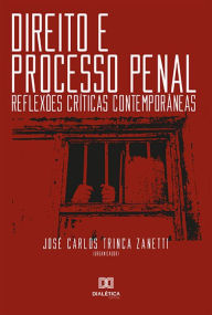 Title: Direito e Processo Penal: reflexões críticas contemporâneas, Author: José Carlos Trinca Zanetti