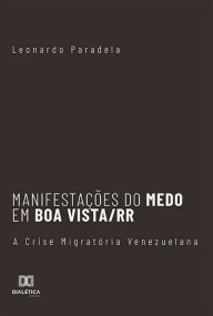 Title: Manifestações do Medo em Boa Vista/RR: A Crise Migratória Venezuelana, Author: Leonardo Paradela