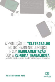 Title: A evolução do teletrabalho no ordenamento jurídico e sua regulamentação com a reforma trabalhista: a visão legal da mais moderna forma de trabalho, Author: Juliana Dantas Mota