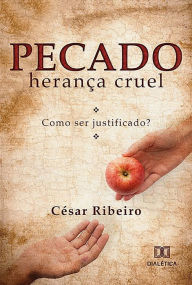 Title: Pecado, Herança Cruel: Como Ser Justificado?, Author: César Ribeiro