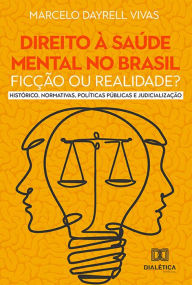 Title: Direito à Saúde Mental no Brasil - ficção ou realidade?: Histórico, Normativas, Políticas Públicas e Judicialização, Author: Marcelo Dayrell Vivas