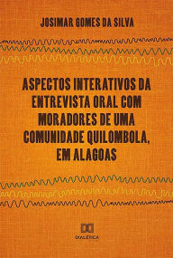 Title: Aspectos Interativos da Entrevista Oral Com Moradores de Uma Comunidade Quilombola, em Alagoas, Author: Josimar Gomes da Silva