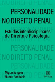 Title: Personalidade no Direito Penal: estudos interdisciplinares de direito e psicologia, Author: Miguel Ângelo Nunes Bonifácio