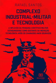 Title: Complexo industrial-militar e tecnologia: A inflexão da pesquisa científico-militar estadunidense como gestante da inovação tecnológica após os chamados anos dourados, Author: Rafael Santos
