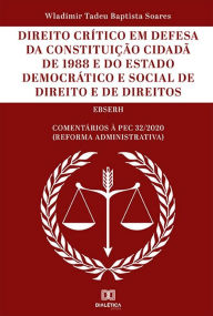 Title: Direito Crítico em Defesa da Constituição Cidadã de 1988 e do Estado Democrático e Social de Direito e de Direitos: Comentários à PEC 32/2020 (Reforma Administrativa), Author: Wladimir Tadeu Baptista Soares