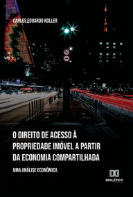 Title: O direito de acesso à propriedade imóvel a partir da economia compartilhada: uma análise econômica, Author: Carlos Eduardo Koller