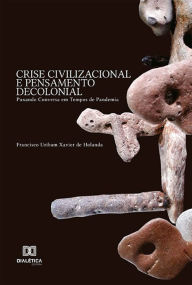 Title: Crise Civilizacional e Pensamento Decolonial: Puxando Conversa em Tempos de Pandemia, Author: Francisco Uribam Xavier de Holanda