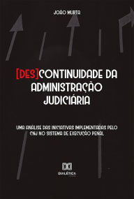Title: [Des]continuidade da administração judiciária: uma análise das iniciativas implementadas pelo CNJ no sistema de execução penal, Author: João Murta