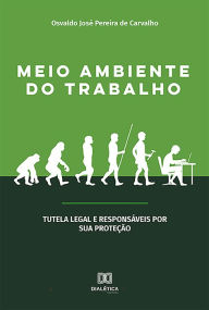 Title: Meio ambiente do trabalho: tutela legal e responsáveis por sua proteção, Author: Osvaldo José Pereira de Carvalho