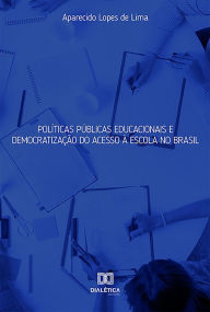 Title: Políticas Públicas Educacionais e Democratização do Acesso à Escola no Brasil, Author: Aparecido Lopes de Lima