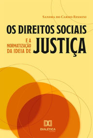 Title: Os direitos sociais e a normatização da ideia de justiça, Author: Sandra do Carmo Resmini