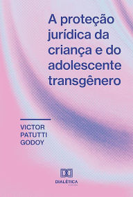 Title: A proteção jurídica da criança e do adolescente transgênero, Author: Victor Patutti Godoy