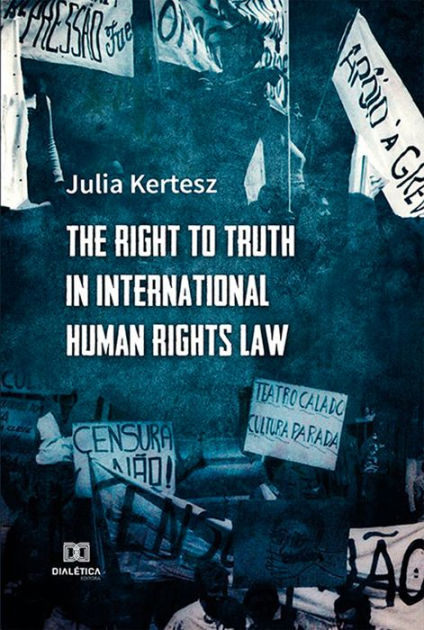 The Right to Truth in International Human Rights Law by Julia Kertesz ...