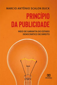 Title: Princípio da publicidade: meio de garantia do estado democrático de direito, Author: Marcio Antônio Scalon Buck