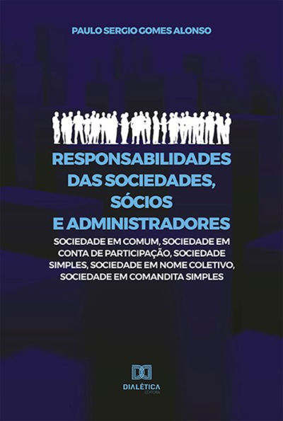 Responsabilidades das Sociedades, Sócios e Administradores: sociedade em comum, sociedade em conta de participação, sociedade simples, sociedade em nome coletivo, sociedade em comandita simples