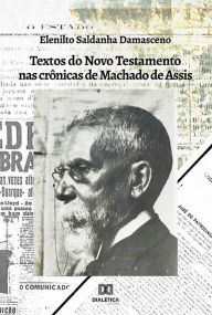 Title: Textos do Novo Testamento nas Crônicas de Machado de Assis, Author: Elenilto Saldanha Damasceno