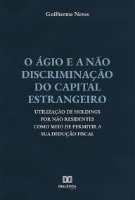 Title: O ágio e a não discriminação do capital estrangeiro: utilização de holdings por não residentes como meio de permitir a sua dedução fiscal, Author: Guilherme Neves