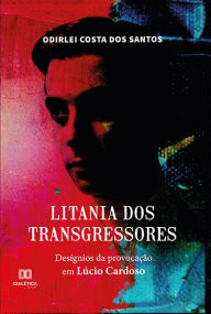 Title: Litania dos Transgressores: desígnios da provocação em Lúcio Cardoso, Author: Odirlei Costa dos Santos